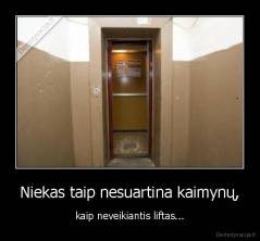 Niekas taip nesuartina kaimynų, - kaip neveikiantis liftas...