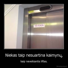 Niekas taip nesuartina kaimynų, - kaip neveikiantis liftas.