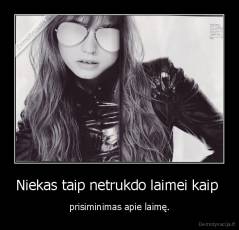 Niekas taip netrukdo laimei kaip  - prisiminimas apie laimę.