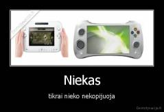 Niekas - tikrai nieko nekopijuoja