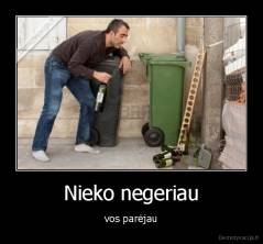 Nieko negeriau - vos parėjau