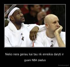 Nieko nera geriau kai tau nk enreikia daryti ir  - guani NBA ziedus