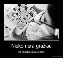 Nieko nėra gražiau - Už apsiskaičiusią moterį