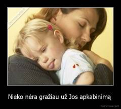 Nieko nėra gražiau už Jos apkabinimą  - 
