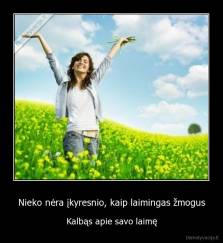 Nieko nėra įkyresnio, kaip laimingas žmogus - Kalbąs apie savo laimę