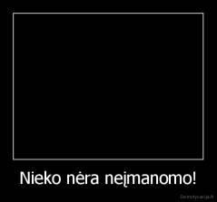 Nieko nėra neįmanomo! - 