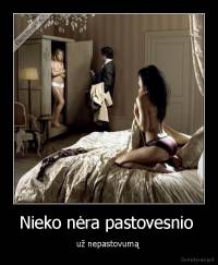 Nieko nėra pastovesnio  - už nepastovumą 