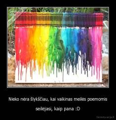 Nieko nėra šlykščiau, kai vaikinas meilės poemomis - seilėjasi, kaip pana :D