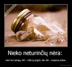 Nieko neturinčių nėra:  - vieni turi pinigų, kiti – viltis jų įsigyti, dar kiti – svajonių šukes.