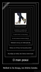 Nieškok tu čia draugų, nes išrūrins šuniuku. - 