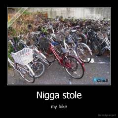 Nigga stole - my bike