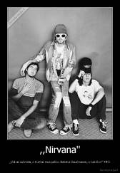 ,,Nirvana'' - ,,Viskas suknista, o Kurt'as mus paliko. Belieka klaust saves, o kas liko?''-MKC