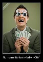 No money No funny baby HONY  - 