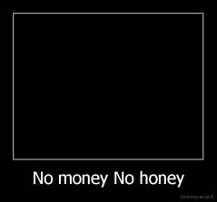 No money No honey - 