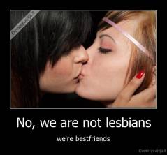No, we are not lesbians - we're bestfriends