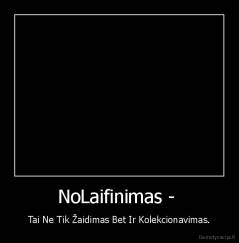 NoLaifinimas -  - Tai Ne Tik Žaidimas Bet Ir Kolekcionavimas.