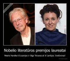 Nobelio literatūros premijos laureatai - Peteris Handkei iš austrijos ir Olga Tokaraczuk iš Lenkijos. Sveikinimai!