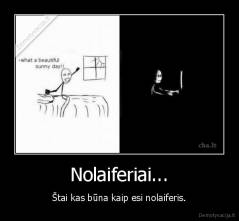 Nolaiferiai... - Štai kas būna kaip esi nolaiferis.