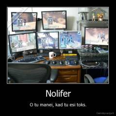 Nolifer - O tu manei, kad tu esi toks.