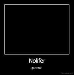 Nolifer - get real!