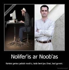 Nolifer'is ar Noob'as - Kartais geriau pabūti noob'u, tada bent jau žinai, kad gyveni.