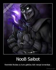 NooB Saibot - Vienintelis Noobas su kurio galėčiau būti vienoje komandoje .