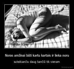 Noras amžinai būti kartu kartais ir lieka noru - suteikiančiu daug kančiū tik vienam