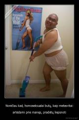 Norėčiau kad, homoseksualai butų, kaip meteoritai: - artėdami prie manęs, pradėtų liepsnoti