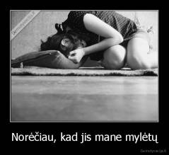 Norėčiau, kad jis mane mylėtų - 