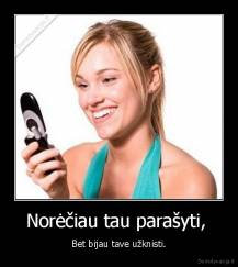 Norėčiau tau parašyti,  - Bet bijau tave užknisti.