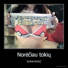 Norėčiau tokių - "pokerutulių"