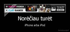 Norėčiau turėt - iPhone arba iPod