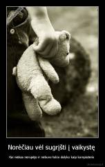 Norėčiau vėl sugrįšti į vaikystę  - Kai niekas nerupėjo ir nebuvo tokio dalyko kaip kompiuteris 