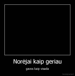 Norėjai kaip geriau - gavos kaip visada