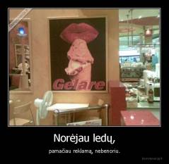 Norėjau ledų, - pamačiau reklamą, nebenoriu.