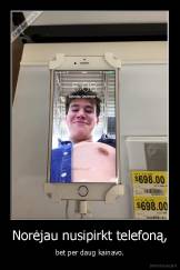 Norėjau nusipirkt telefoną, - bet per daug kainavo.