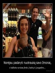 Norėjau padaryti nuotrauką savo žmonai, - o kažkoks vyrukas įlindo į kadrą ir jį sugadino...