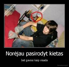 Norėjau pasirodyt kietas - bet gavosi kaip visada