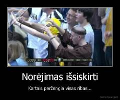 Norėjimas išsiskirti - Kartais peržengia visas ribas...