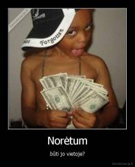 Norėtum - būti jo vietoje?