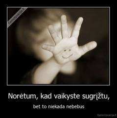 Norėtum, kad vaikyste sugrįžtu, - bet to niekada nebebus