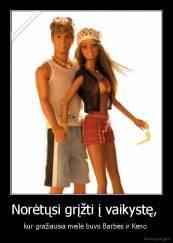 Norėtųsi grįžti į vaikystę,  - kur gražiausia meilė buvo Barbės ir Keno 