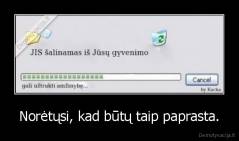 Norėtųsi, kad būtų taip paprasta. - 