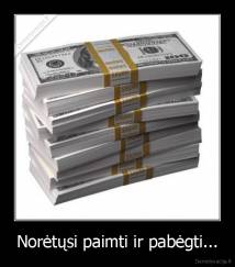 Norėtųsi paimti ir pabėgti... - 