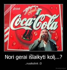 Nori gerai išlaikyti kolį...? - ..nusikolink :D