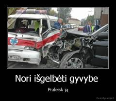 Nori išgelbėti gyvybe  - Praleisk ją