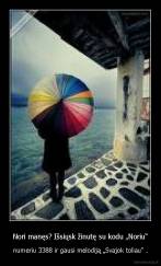 Nori manęs? Išsiųsk žinutę su kodu „Noriu“ - numeriu 3388 ir gausi melodiją „Svajok toliau" .