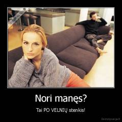 Nori manęs? - Tai PO VELNIŲ stenkis!