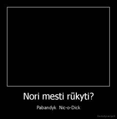 Nori mesti rūkyti? - Pabandyk  Nic-o-Dick