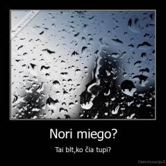 Nori miego? - Tai blt,ko čia tupi?